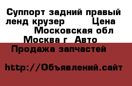 Суппорт задний правый ленд крузер 100  › Цена ­ 5 000 - Московская обл., Москва г. Авто » Продажа запчастей   